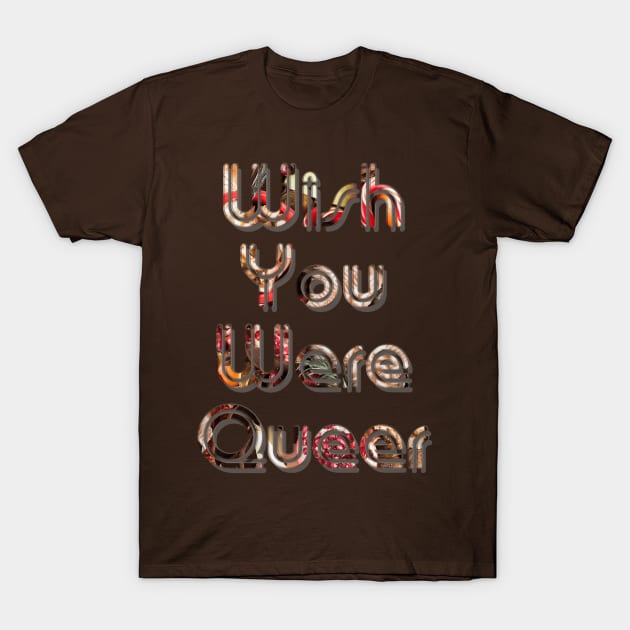 Wish You Were Queer T-Shirt by afternoontees